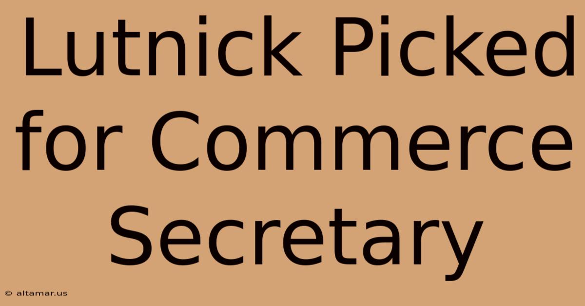 Lutnick Picked For Commerce Secretary