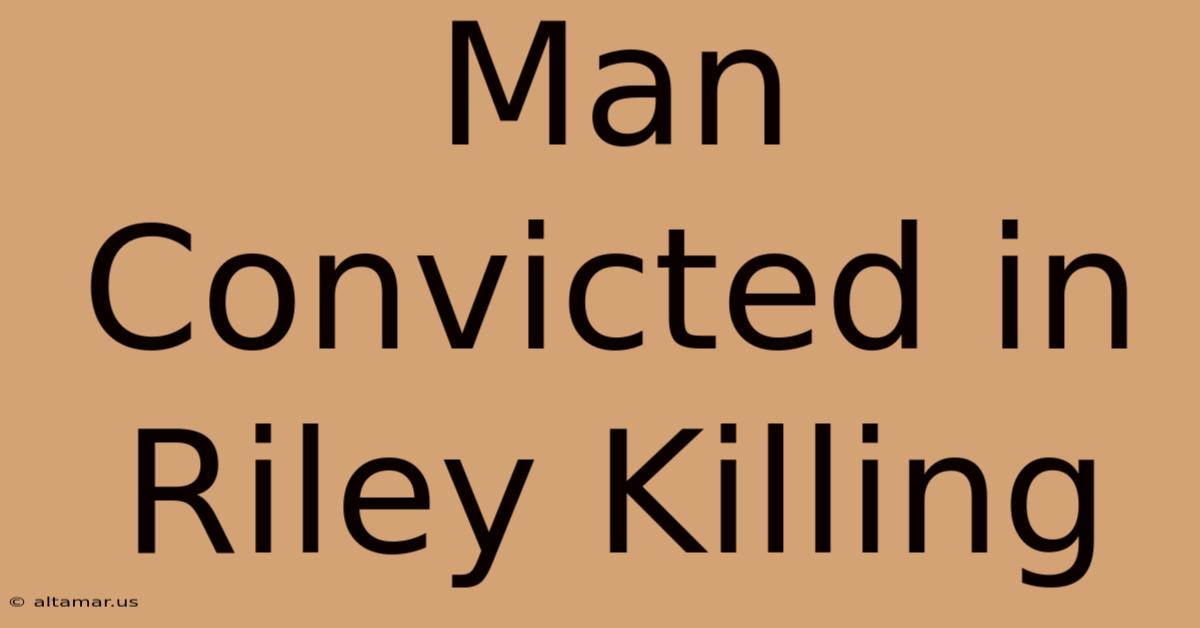 Man Convicted In Riley Killing