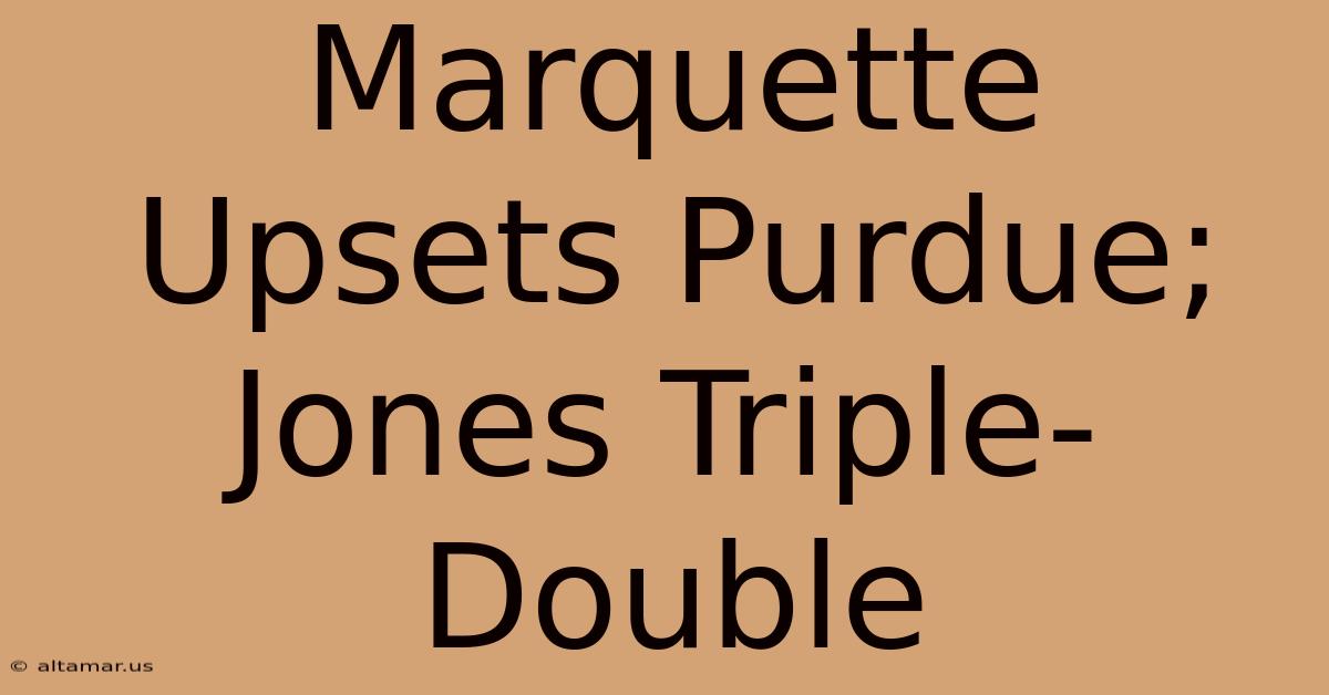 Marquette Upsets Purdue; Jones Triple-Double