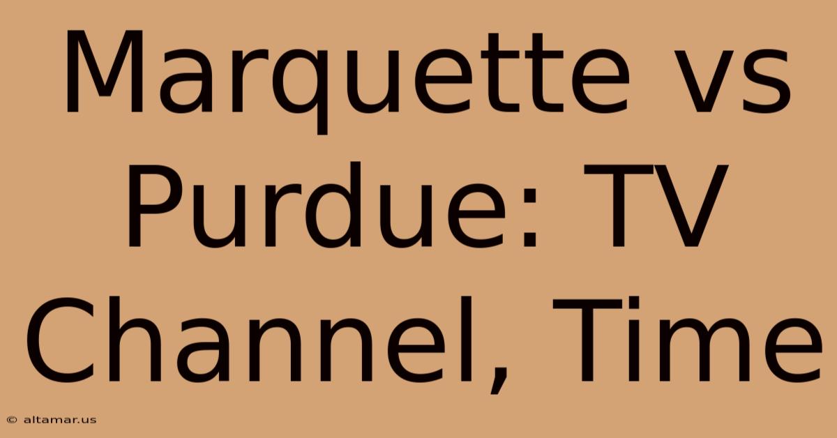 Marquette Vs Purdue: TV Channel, Time