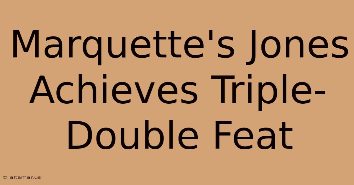 Marquette's Jones Achieves Triple-Double Feat