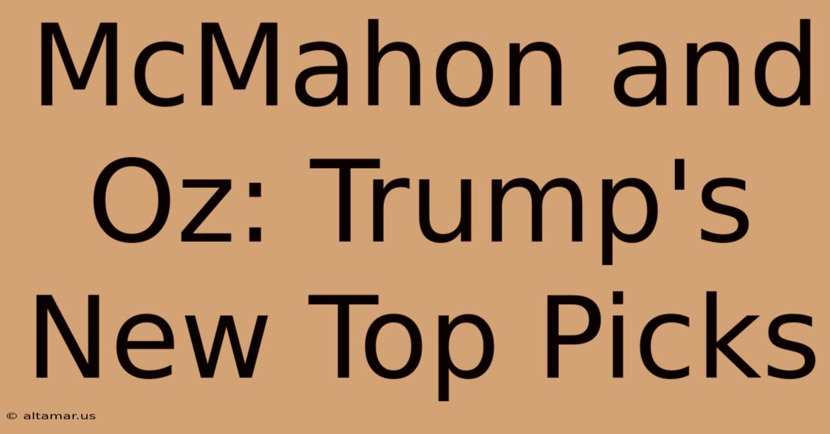 McMahon And Oz: Trump's New Top Picks