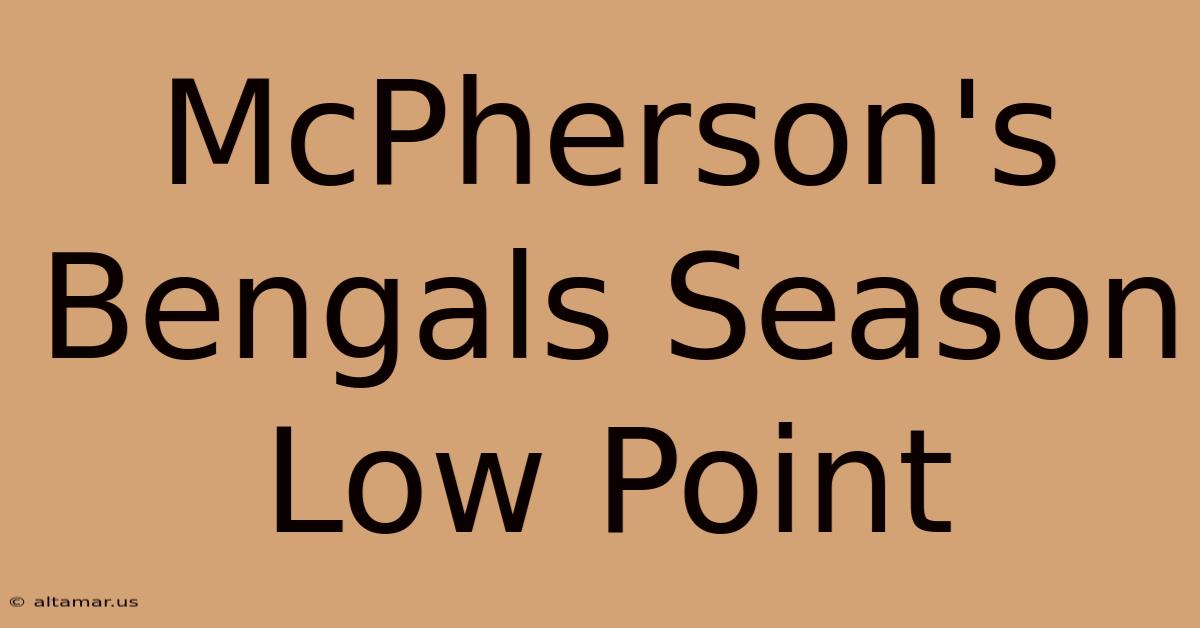 McPherson's Bengals Season Low Point