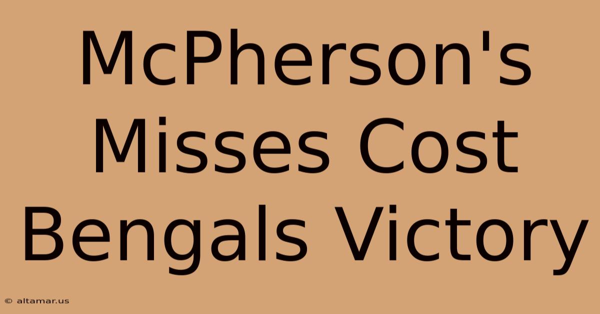 McPherson's Misses Cost Bengals Victory