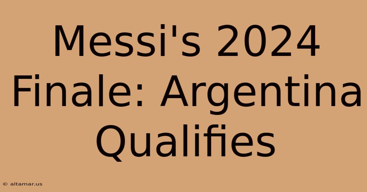 Messi's 2024 Finale: Argentina Qualifies