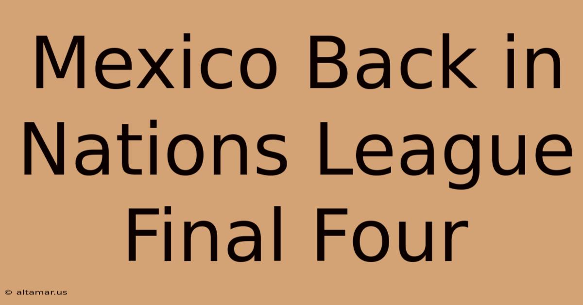 Mexico Back In Nations League Final Four