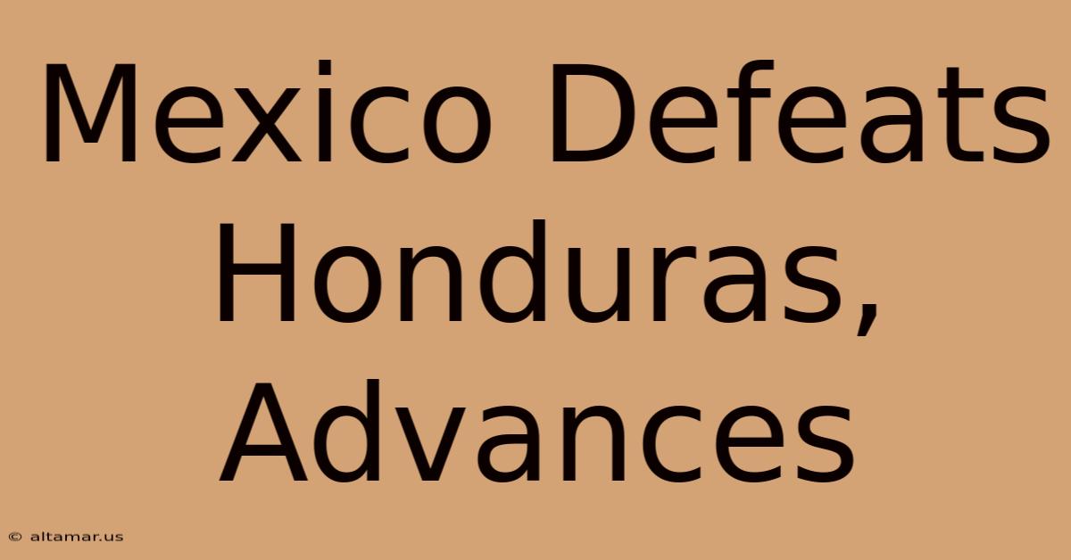 Mexico Defeats Honduras, Advances