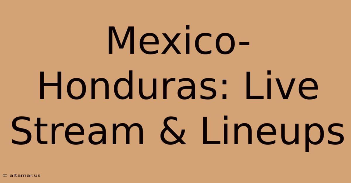 Mexico-Honduras: Live Stream & Lineups