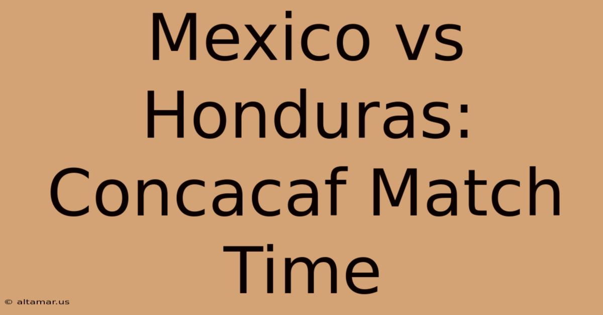 Mexico Vs Honduras: Concacaf Match Time