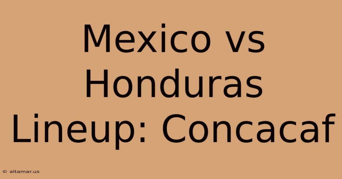 Mexico Vs Honduras Lineup: Concacaf