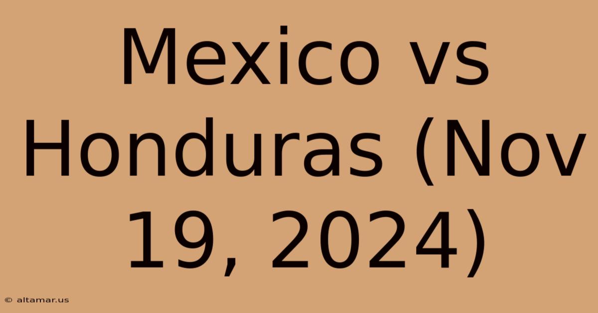 Mexico Vs Honduras (Nov 19, 2024)