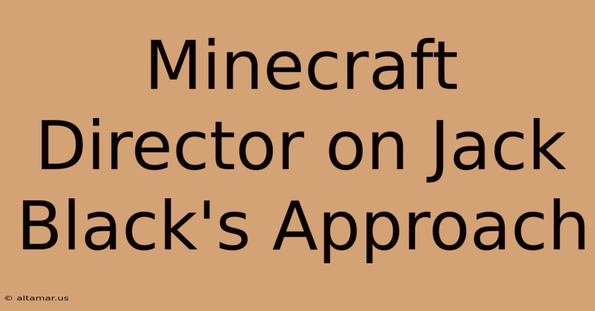 Minecraft Director On Jack Black's Approach