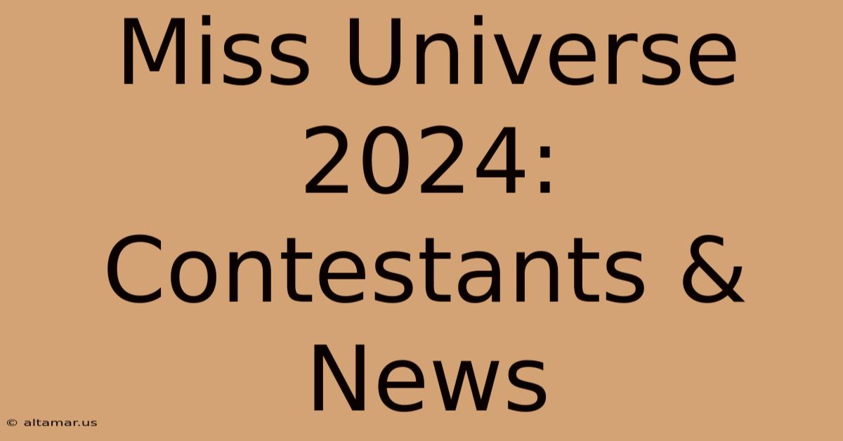 Miss Universe 2024: Contestants & News