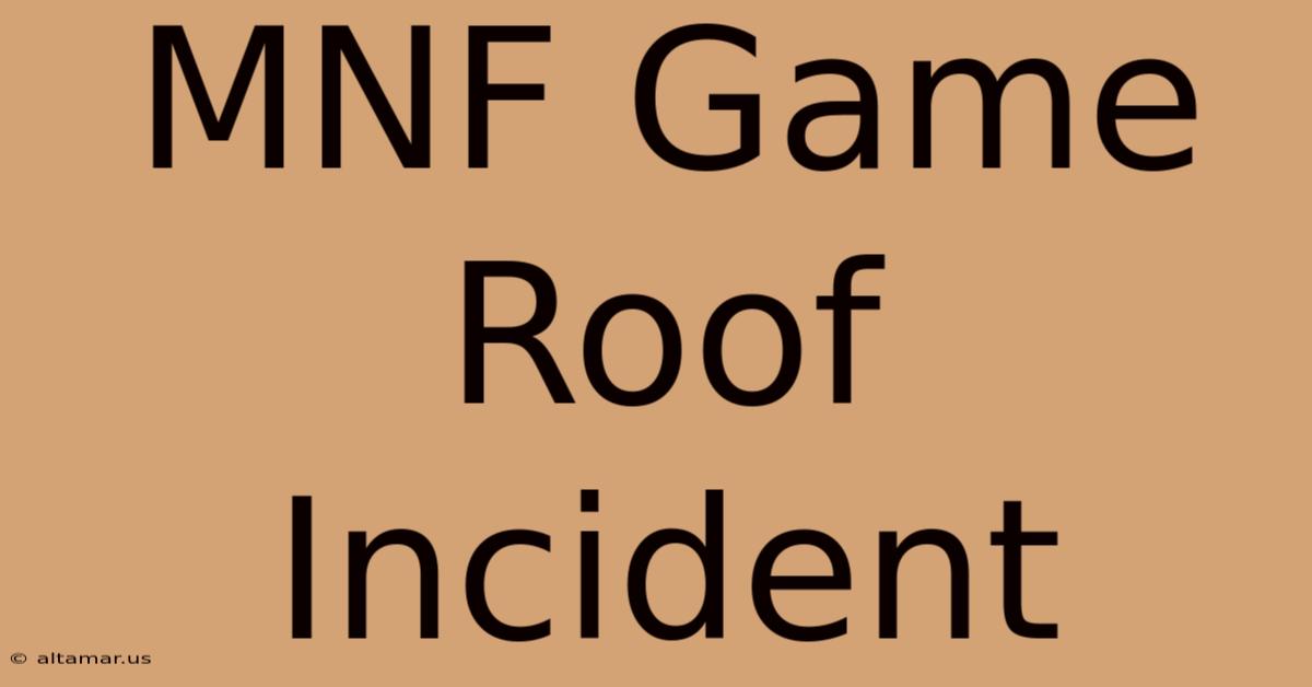 MNF Game Roof Incident