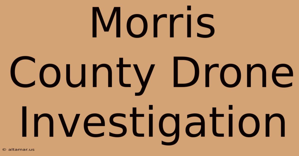 Morris County Drone Investigation