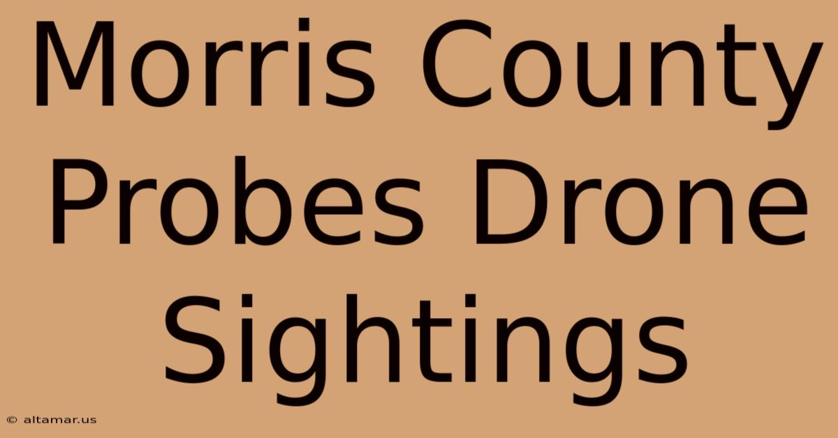 Morris County Probes Drone Sightings