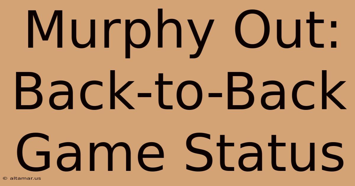 Murphy Out: Back-to-Back Game Status