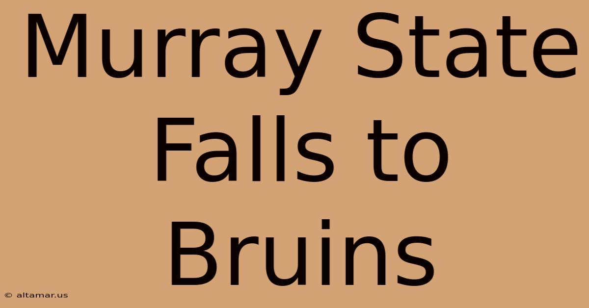 Murray State Falls To Bruins