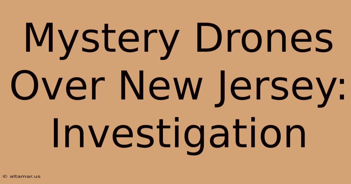 Mystery Drones Over New Jersey: Investigation