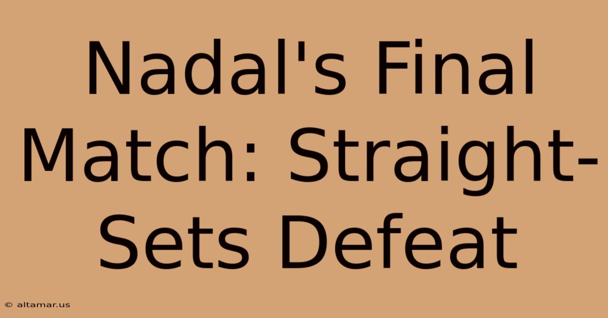 Nadal's Final Match: Straight-Sets Defeat