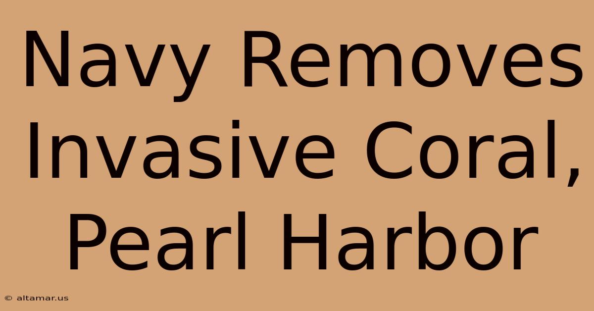 Navy Removes Invasive Coral, Pearl Harbor