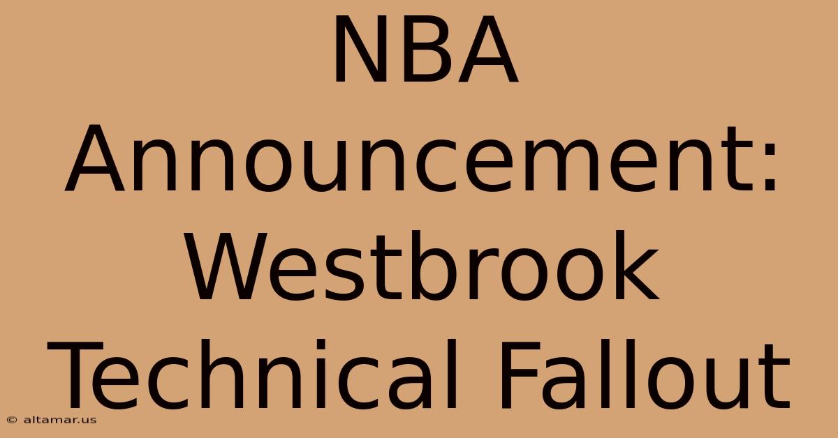 NBA Announcement: Westbrook Technical Fallout