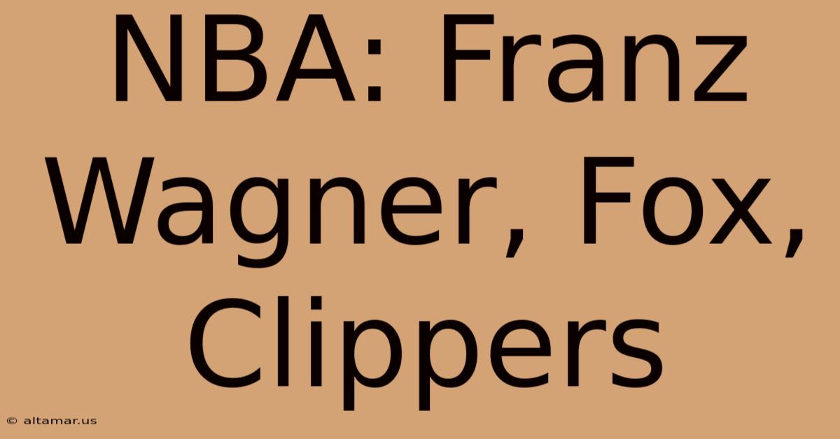 NBA: Franz Wagner, Fox, Clippers