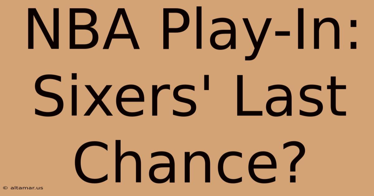 NBA Play-In: Sixers' Last Chance?