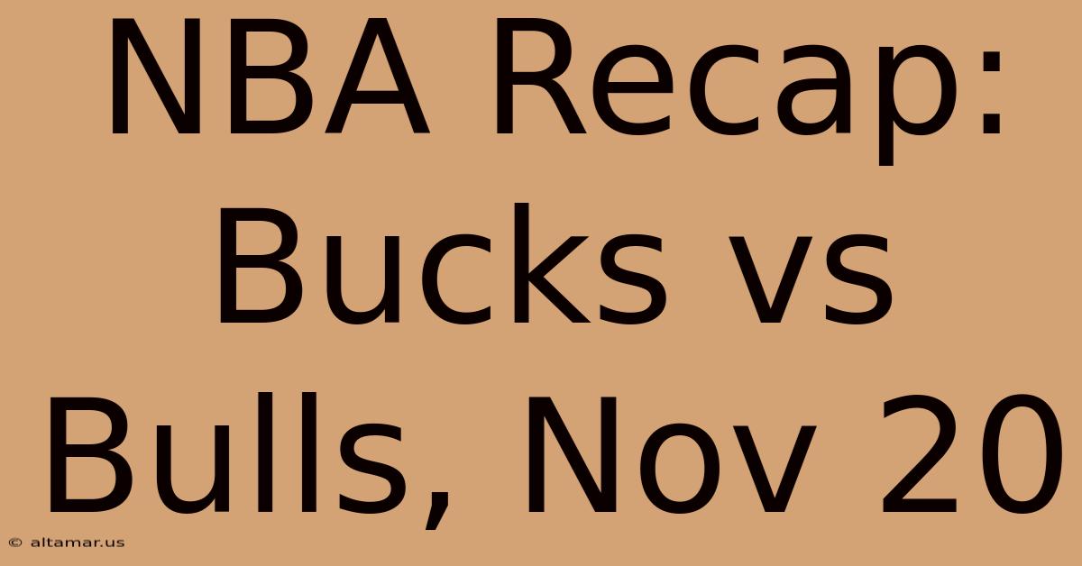 NBA Recap: Bucks Vs Bulls, Nov 20