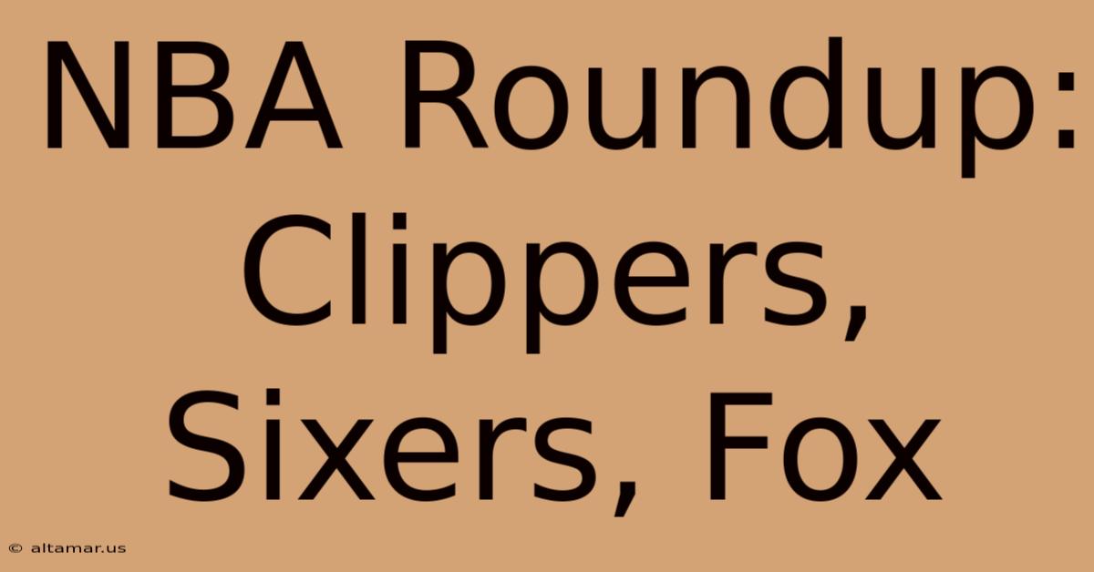 NBA Roundup: Clippers, Sixers, Fox