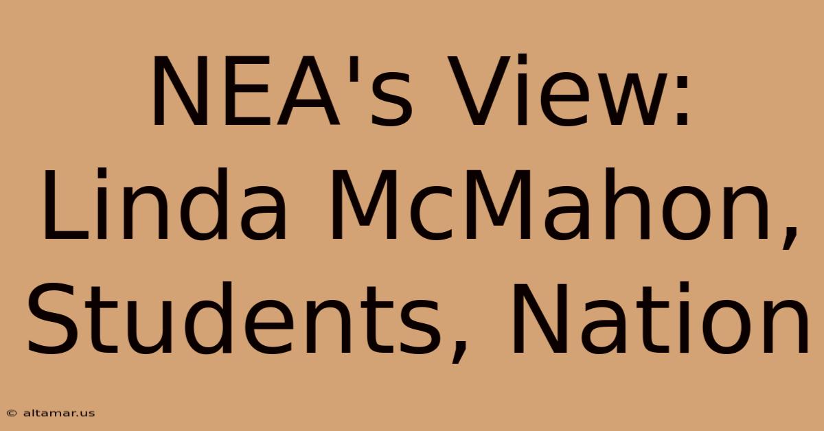 NEA's View: Linda McMahon, Students, Nation