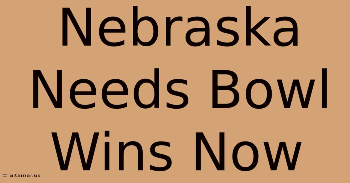 Nebraska Needs Bowl Wins Now