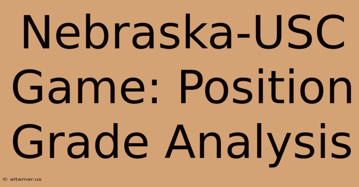 Nebraska-USC Game: Position Grade Analysis