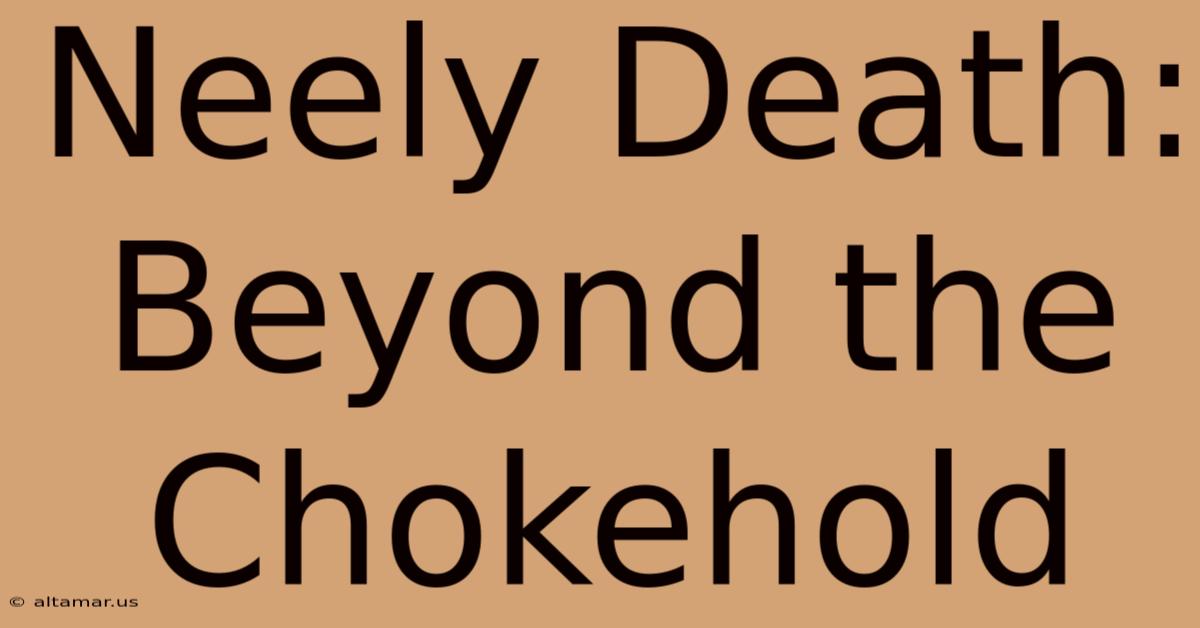 Neely Death: Beyond The Chokehold