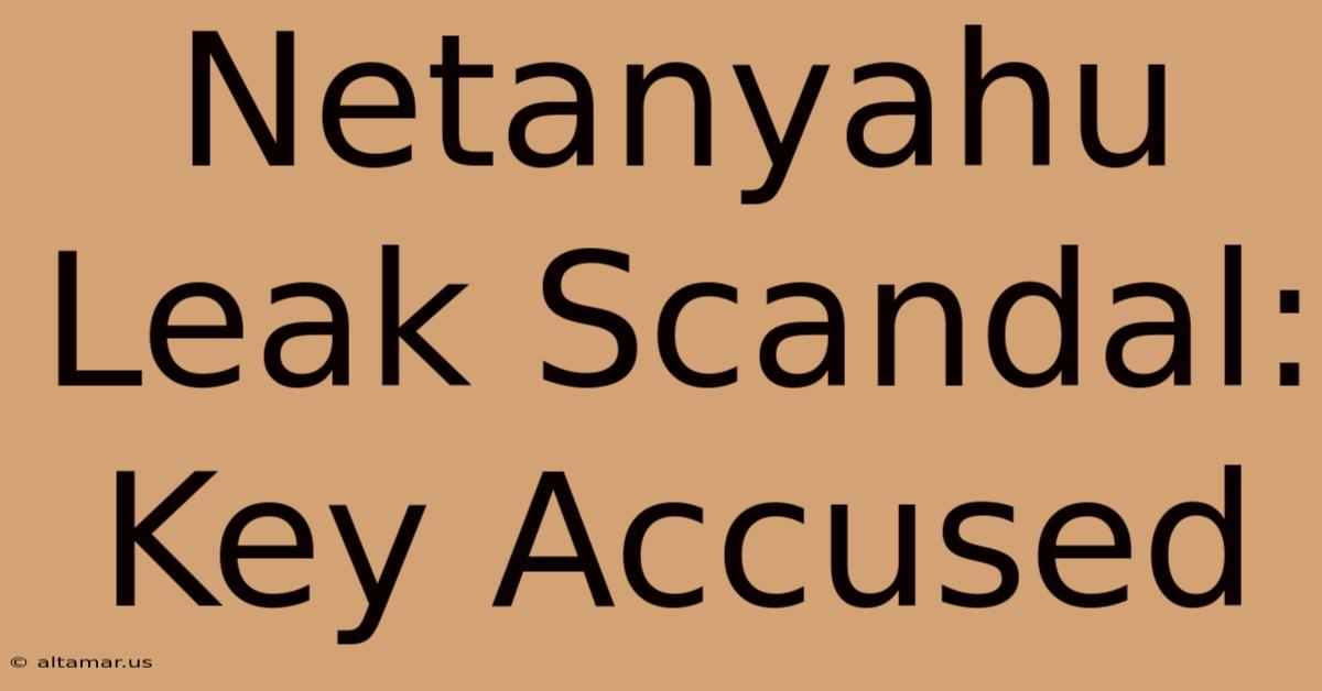 Netanyahu Leak Scandal: Key Accused