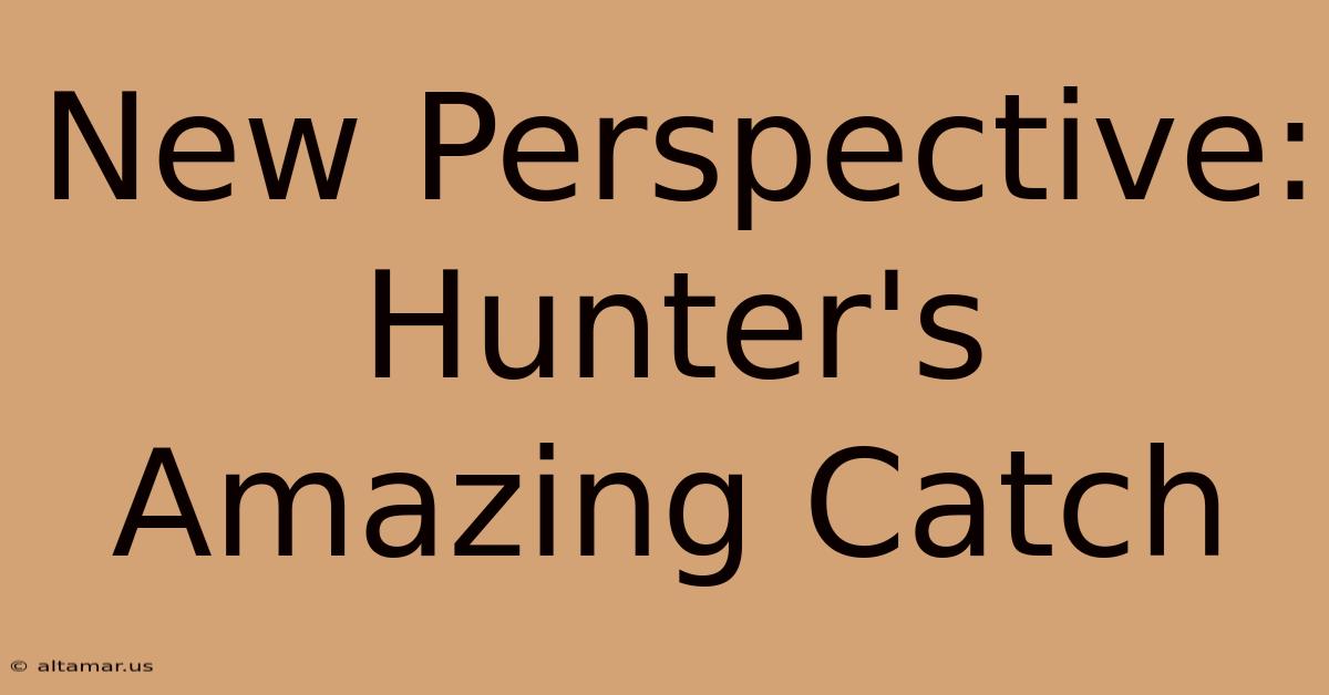 New Perspective: Hunter's Amazing Catch