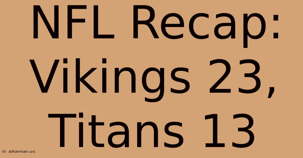 NFL Recap: Vikings 23, Titans 13