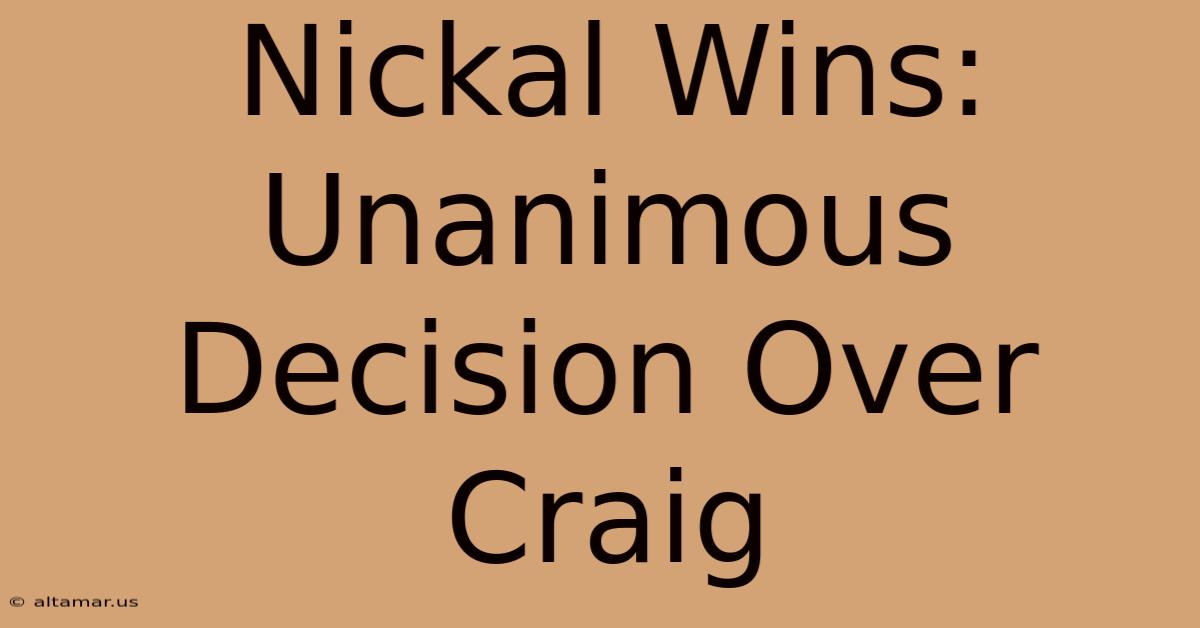 Nickal Wins: Unanimous Decision Over Craig