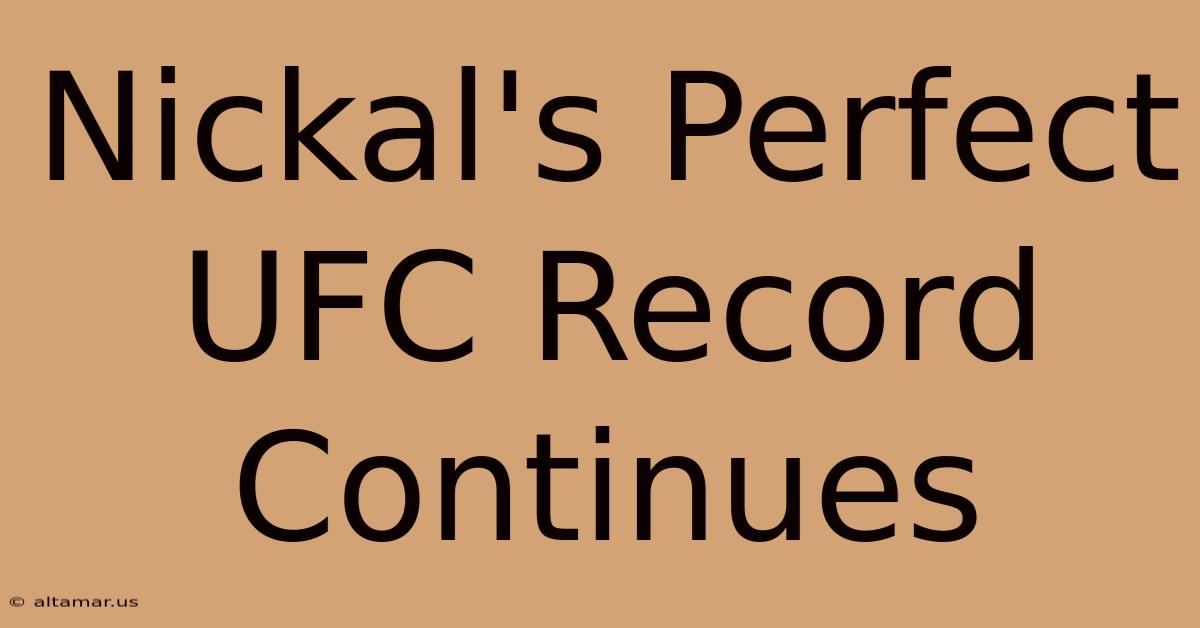 Nickal's Perfect UFC Record Continues