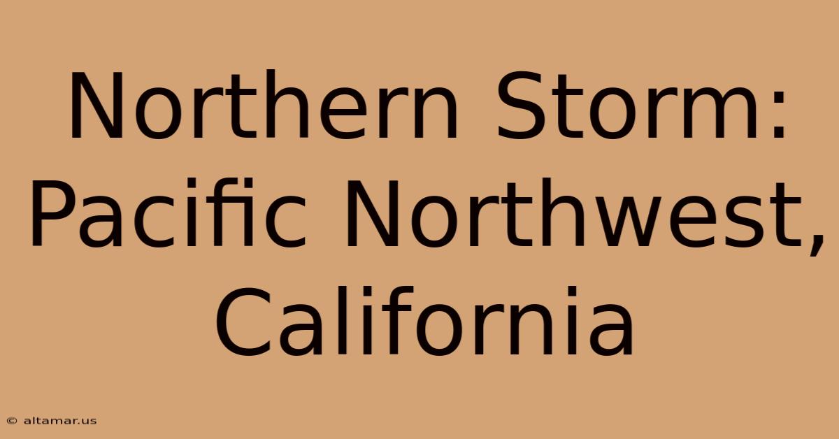 Northern Storm: Pacific Northwest, California