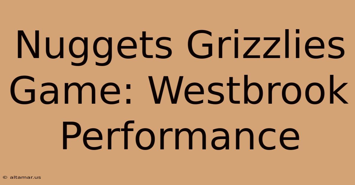 Nuggets Grizzlies Game: Westbrook Performance