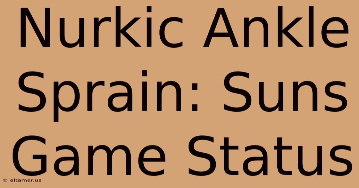 Nurkic Ankle Sprain: Suns Game Status