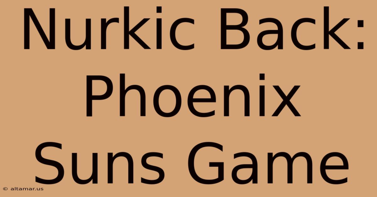 Nurkic Back: Phoenix Suns Game