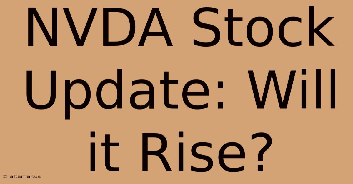 NVDA Stock Update: Will It Rise?