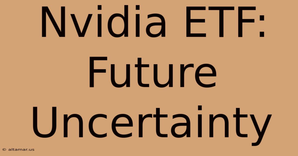 Nvidia ETF: Future Uncertainty