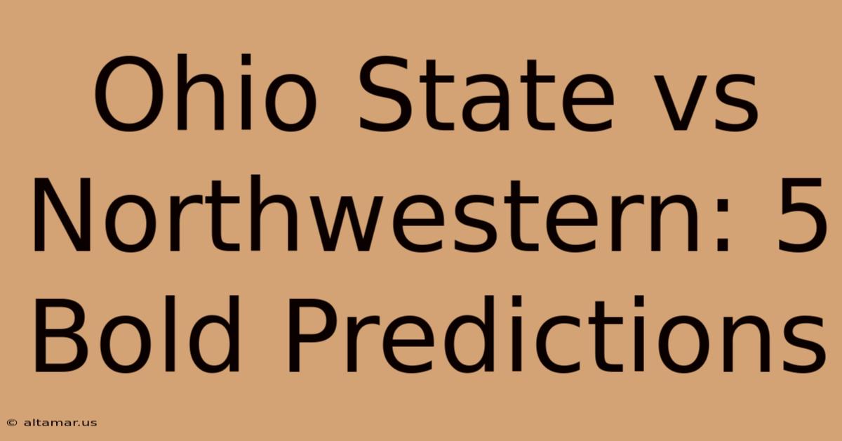 Ohio State Vs Northwestern: 5 Bold Predictions