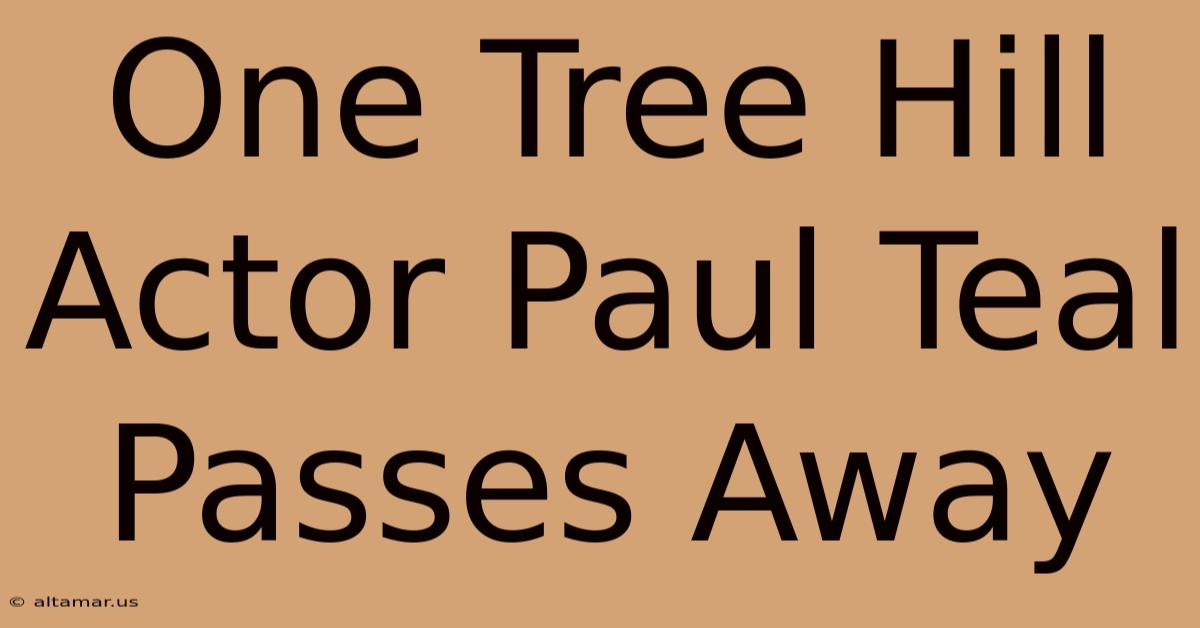 One Tree Hill Actor Paul Teal Passes Away