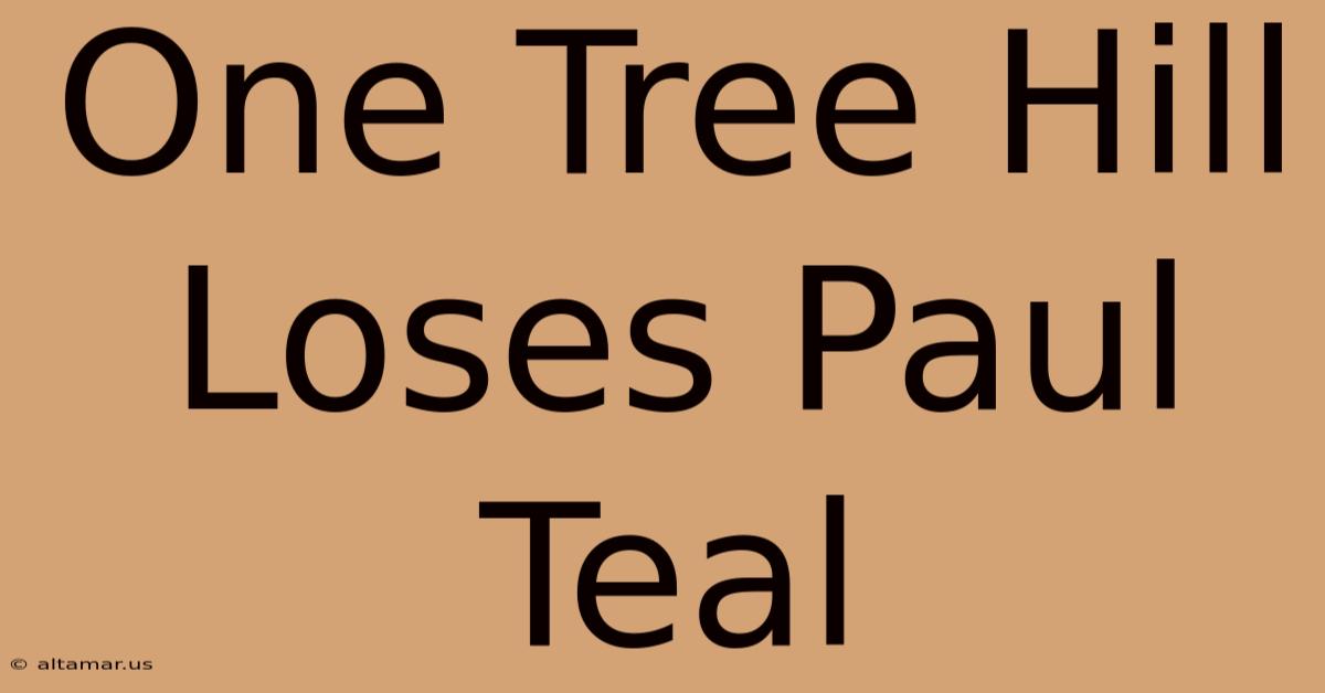 One Tree Hill Loses Paul Teal