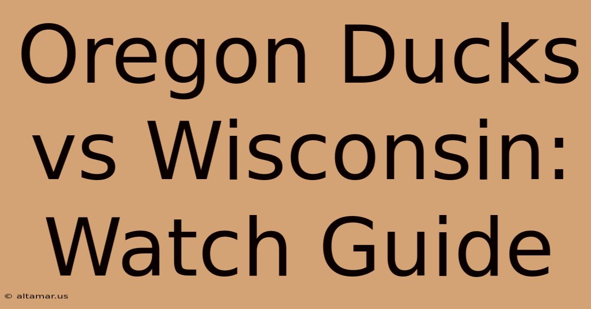 Oregon Ducks Vs Wisconsin: Watch Guide