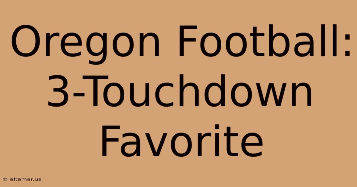 Oregon Football: 3-Touchdown Favorite